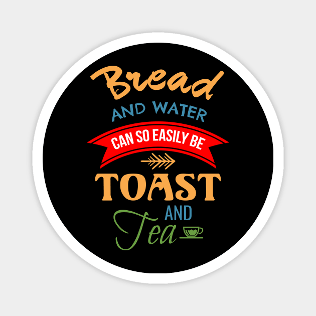 bread and water can so easily be toast and tea Magnet by Lin Watchorn 